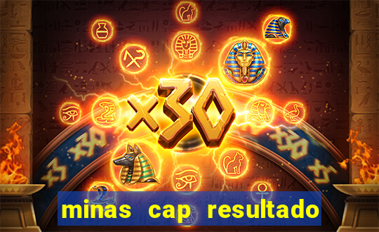 minas cap resultado de hoje